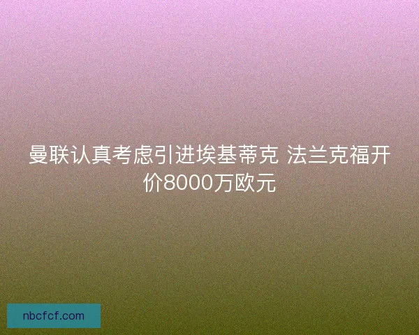 曼联认真考虑引进埃基蒂克 法兰克福开价8000万欧元